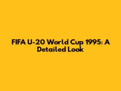 FIFA U-20 World Cup 1995: A Detailed Look