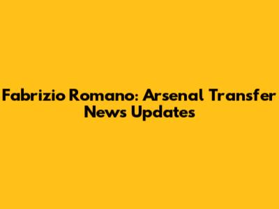 Fabrizio Romano: Arsenal Transfer News Updates