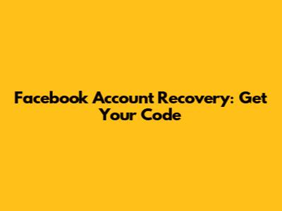 Facebook Account Recovery: Get Your Code