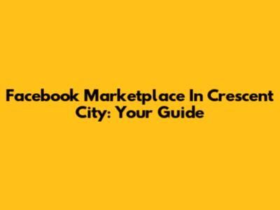 Facebook Marketplace In Crescent City: Your Guide
