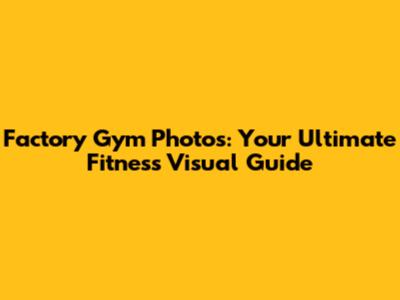 Factory Gym Photos: Your Ultimate Fitness Visual Guide