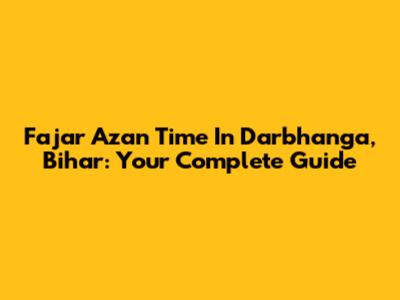 Fajar Azan Time In Darbhanga, Bihar: Your Complete Guide