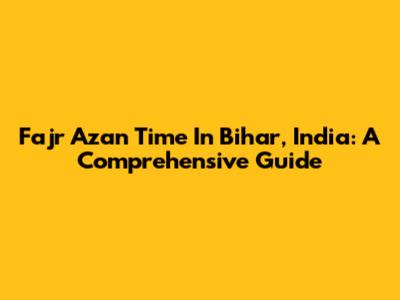 Fajr Azan Time In Bihar, India: A Comprehensive Guide