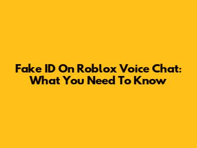 Fake ID On Roblox Voice Chat: What You Need To Know