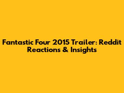 Fantastic Four 2015 Trailer: Reddit Reactions & Insights