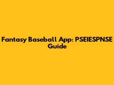 Fantasy Baseball App: PSEIESPNSE Guide