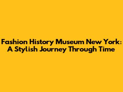 Fashion History Museum New York: A Stylish Journey Through Time