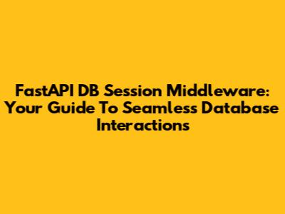 FastAPI DB Session Middleware: Your Guide To Seamless Database Interactions