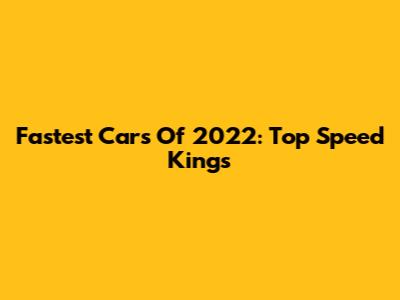 Fastest Cars Of 2022: Top Speed Kings