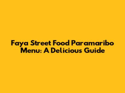 Faya Street Food Paramaribo Menu: A Delicious Guide