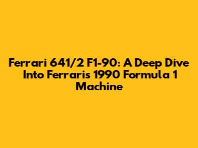 Ferrari 641/2 F1-90: A Deep Dive Into Ferrari's 1990 Formula 1 Machine