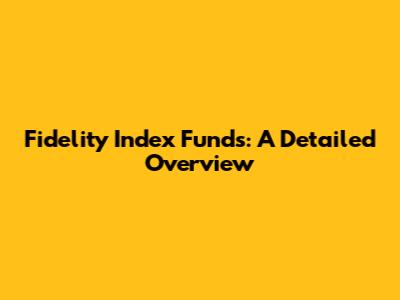 Fidelity Index Funds: A Detailed Overview