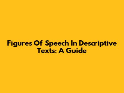 Figures Of Speech In Descriptive Texts: A Guide