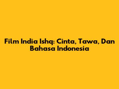 Film India Ishq: Cinta, Tawa, Dan Bahasa Indonesia