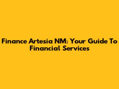 Finance Artesia NM: Your Guide To Financial Services