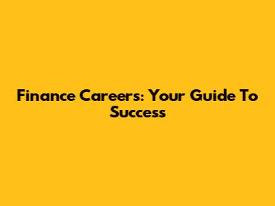 Finance Careers: Your Guide To Success