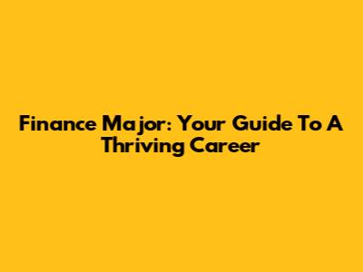 Finance Major: Your Guide To A Thriving Career