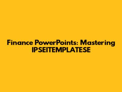 Finance PowerPoints: Mastering IPSEITEMPLATESE