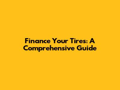 Finance Your Tires: A Comprehensive Guide