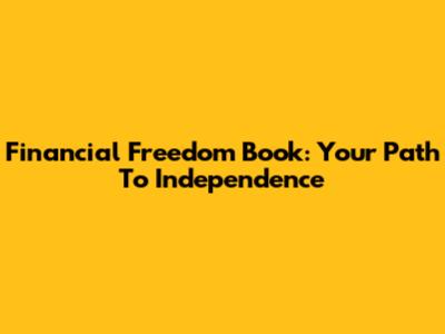 Financial Freedom Book: Your Path To Independence