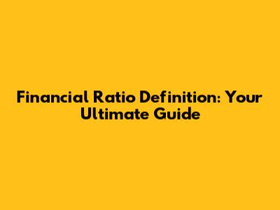 Financial Ratio Definition: Your Ultimate Guide