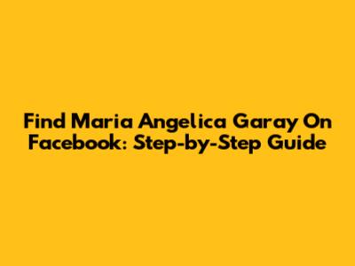 Find Maria Angelica Garay On Facebook: Step-by-Step Guide