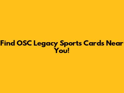 Find OSC Legacy Sports Cards Near You!