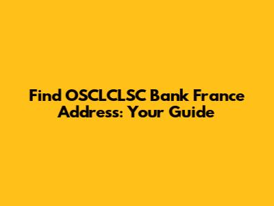 Find OSCLCLSC Bank France Address: Your Guide