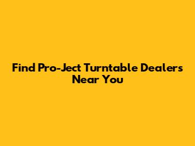 Find Pro-Ject Turntable Dealers Near You
