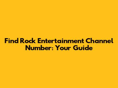 Find Rock Entertainment Channel Number: Your Guide