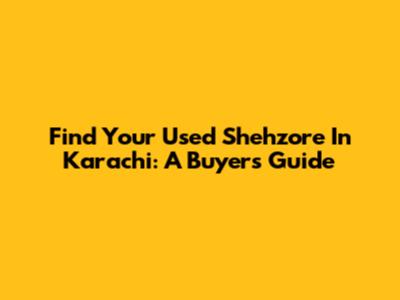 Find Your Used Shehzore In Karachi: A Buyer's Guide