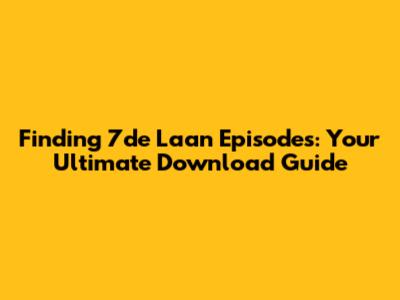 Finding 7de Laan Episodes: Your Ultimate Download Guide