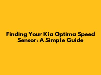 Finding Your Kia Optima Speed Sensor: A Simple Guide