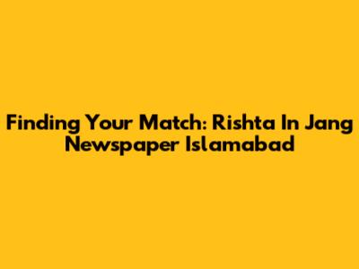 Finding Your Match: Rishta In Jang Newspaper Islamabad
