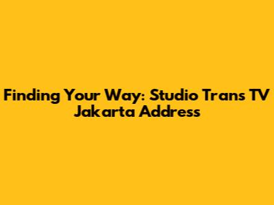 Finding Your Way: Studio Trans TV Jakarta Address
