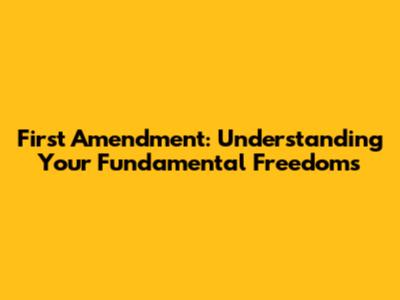 First Amendment: Understanding Your Fundamental Freedoms