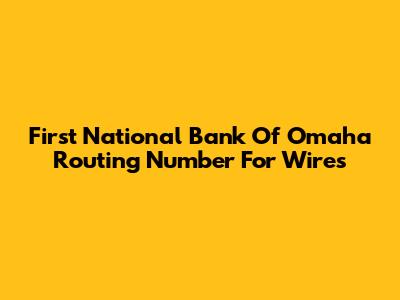 First National Bank Of Omaha Routing Number For Wires