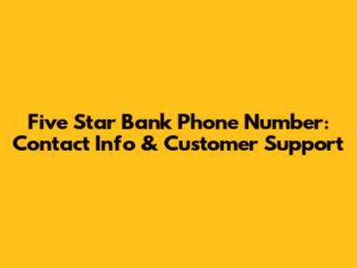 Five Star Bank Phone Number: Contact Info & Customer Support