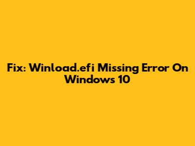 Fix: Winload.efi Missing Error On Windows 10