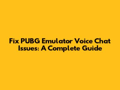 Fix PUBG Emulator Voice Chat Issues: A Complete Guide