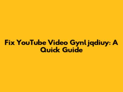 Fix YouTube Video Gynljqdiuy: A Quick Guide