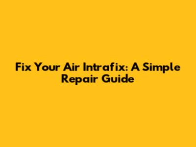 Fix Your Air Intrafix: A Simple Repair Guide