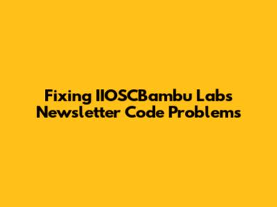 Fixing IIOSCBambu Labs Newsletter Code Problems