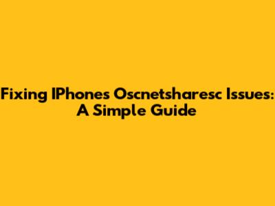 Fixing IPhone's Oscnetsharesc Issues: A Simple Guide