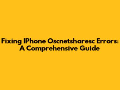 Fixing IPhone Oscnetsharesc Errors: A Comprehensive Guide