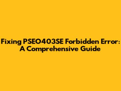Fixing PSEO403SE Forbidden Error: A Comprehensive Guide