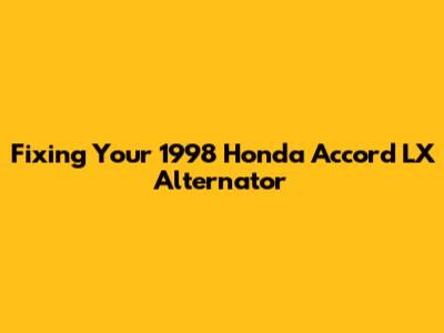 Fixing Your 1998 Honda Accord LX Alternator