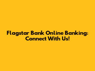 Flagstar Bank Online Banking: Connect With Us!