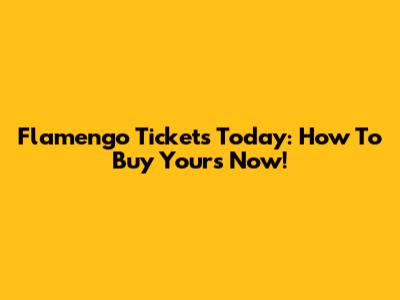 Flamengo Tickets Today: How To Buy Yours Now!