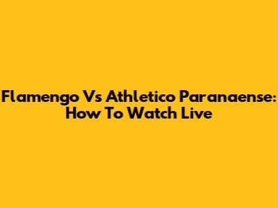 Flamengo Vs Athletico Paranaense: How To Watch Live